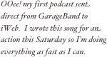 OOee! my first podcast sent direct from GarageBand to iWeb.  I wrote this song for an action this Saturday so I’m doing everything as fast as I can.